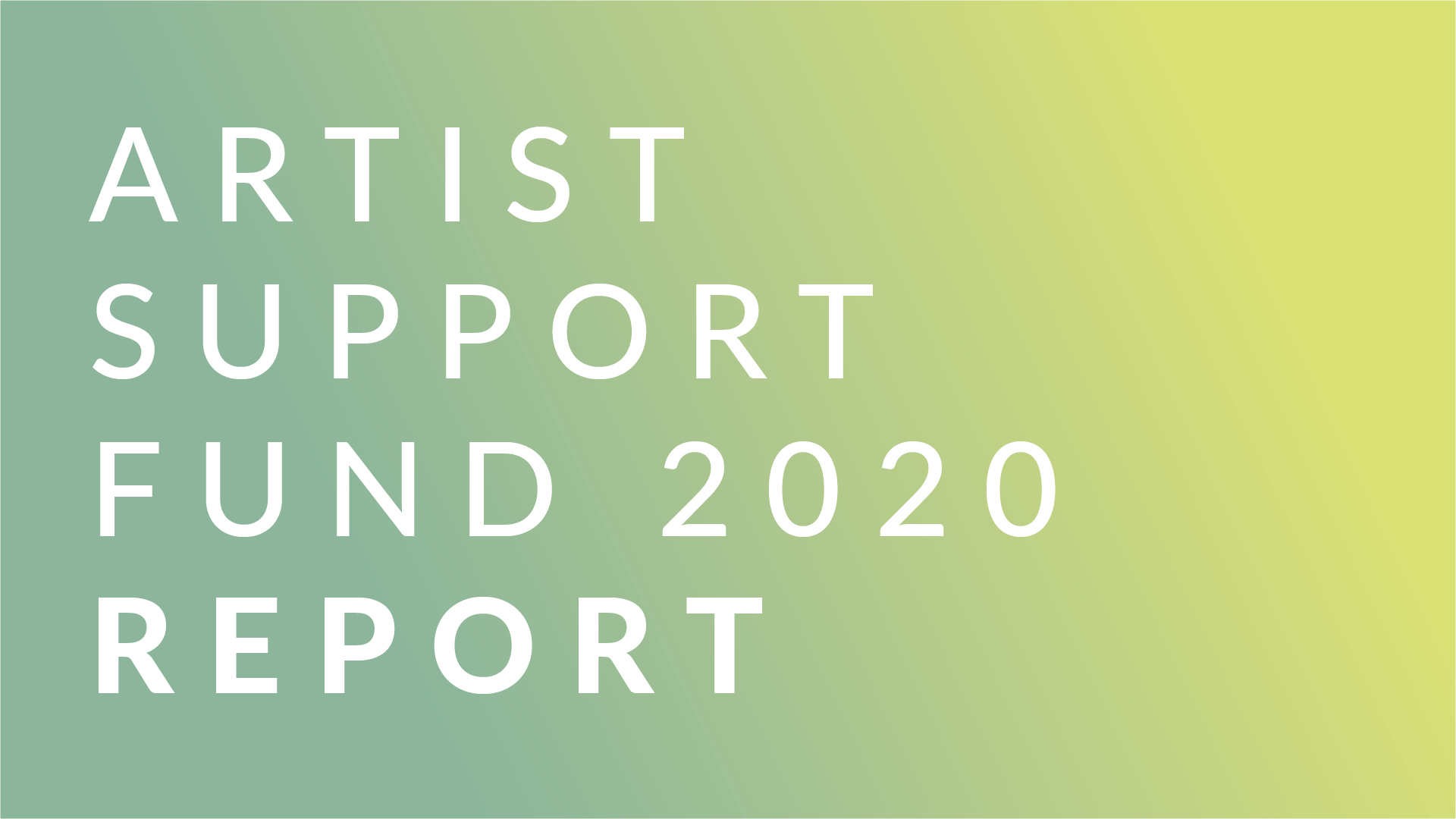 A coloured background, fading from pale turquoise to lime yellow. In white text it says: ARTIST SUPPORT FUND 2020 REPORT 